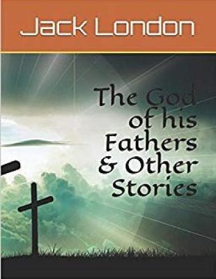 Book cover for The God of His Fathers & Other Stories (Annotated)