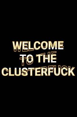 Book cover for Welcome To The Clusterfuck