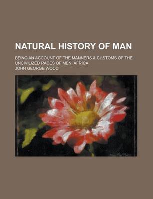 Book cover for Natural History of Man; Being an Account of the Manners & Customs of the Uncivilized Races of Men; Africa