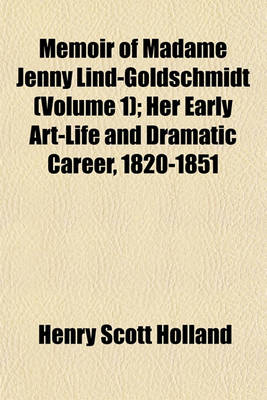 Book cover for Memoir of Madame Jenny Lind-Goldschmidt (Volume 1); Her Early Art-Life and Dramatic Career, 1820-1851