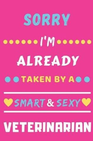 Cover of Sorry I'm Already Taken By A Smart & Sexy Veterinarian