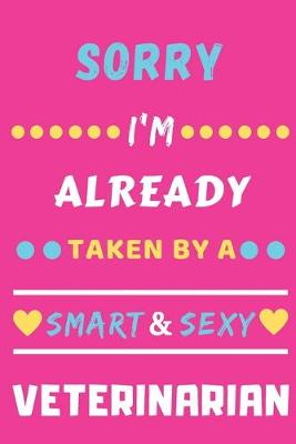 Book cover for Sorry I'm Already Taken By A Smart & Sexy Veterinarian