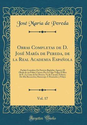 Book cover for Obras Completas de D. José María de Pereda, de la Real Academia Española, Vol. 17: Pachín González; De Patricio Rigüelta; Agosto; El Óbolo de un Pobre; Cutres; Por Lo Que Valga; El Reo de P.; La Lima de los Deseos; Va de Cuento; Esbozo; De Mis Recuerdos;