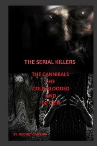 Cover of The Serial Killers The Cannibals The Cold Blooded and Ed Gein