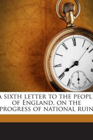 Cover of A Sixth Letter to the People of England, on the Progress of National Ruin