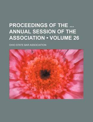 Book cover for Proceedings of the Annual Session of the Association (Volume 26)