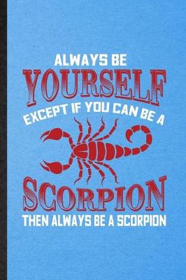 Cover of Always be yourself except if you can Be a scorpion then always be a scorpion