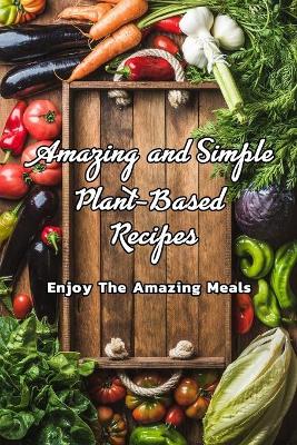 Book cover for Amazing and Simple Plant-Based Recipes
