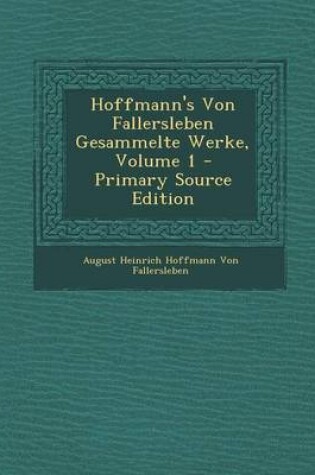 Cover of Hoffmann's Von Fallersleben Gesammelte Werke, Volume 1 - Primary Source Edition