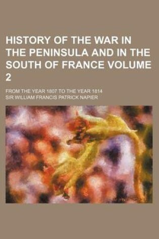 Cover of History of the War in the Peninsula and in the South of France Volume 2; From the Year 1807 to the Year 1814