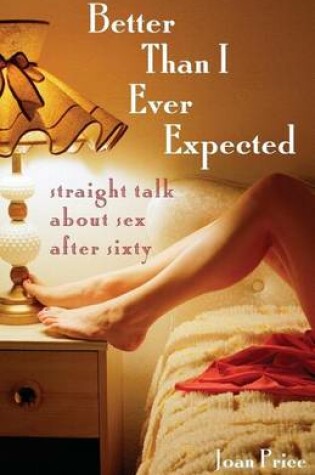 Cover of Better Than I Ever Expected: Straight Talk about Sex After Sixty