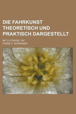 Cover of Die Fahrkunst Theoretisch Und Praktisch Dargestellt; Mit 5 Lithogr. Taf