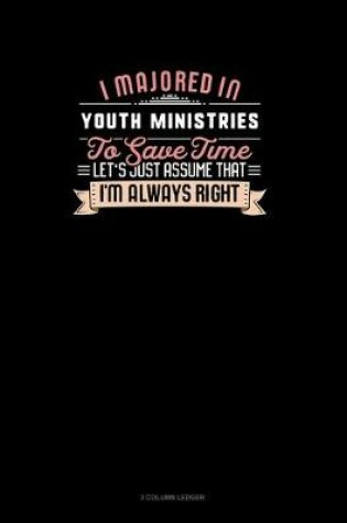 Cover of I Majored In Youth Ministries To Save Time Let's Just Assume That I'm Always Right