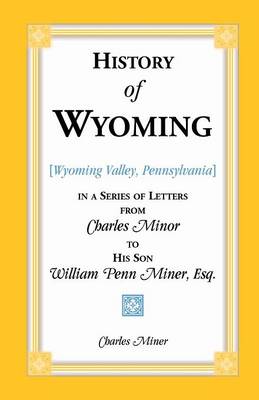 Book cover for History of Wyoming (Valley, Pennsylvania) in a Series of Letters from Charles Minor to His Son William Penn Miner, Esq.