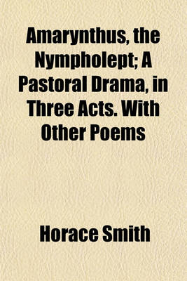 Book cover for Amarynthus, the Nympholept; A Pastoral Drama, in Three Acts. with Other Poems