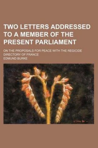 Cover of Two Letters Addressed to a Member of the Present Parliament; On the Proposals for Peace with the Regicide Directory of France