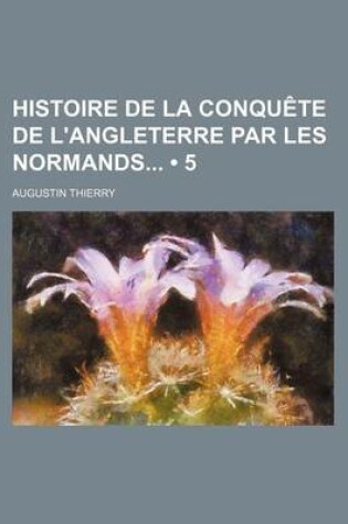 Cover of Histoire de La Conquete de L'Angleterre Par Les Normands (5)