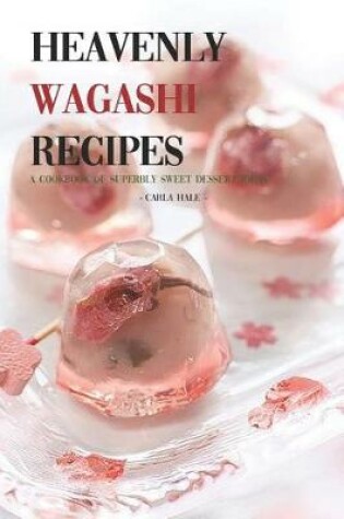 Cover of Heavenly Wagashi Recipes