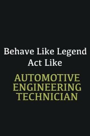 Cover of Behave like Legend Act Like Automotive Engineering Technician