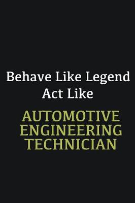 Book cover for Behave like Legend Act Like Automotive Engineering Technician