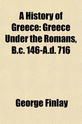 Book cover for A History of Greece (Volume 1); Greece Under the Romans, B.C. 146-A.D. 716