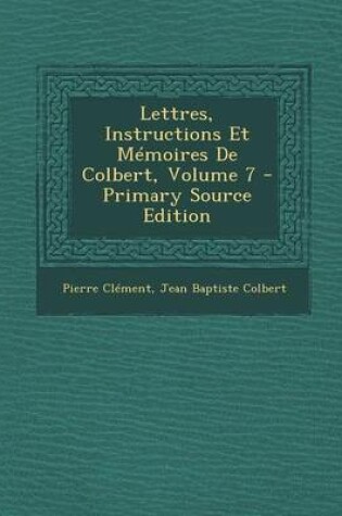 Cover of Lettres, Instructions Et Memoires de Colbert, Volume 7