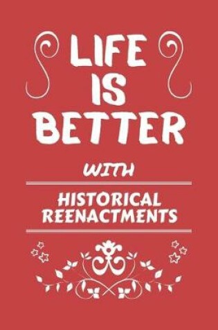 Cover of Life Is Better With Historical Reenactments
