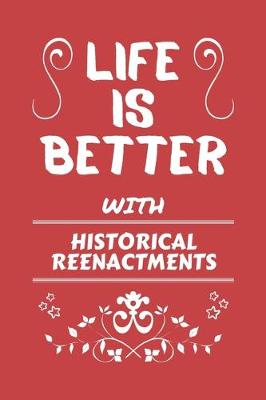 Book cover for Life Is Better With Historical Reenactments