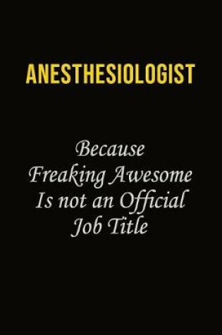 Cover of Anesthesiologist Because Freaking Awesome Is Not An Official Job Title