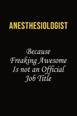 Book cover for Anesthesiologist Because Freaking Awesome Is Not An Official Job Title