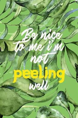 Book cover for Be Nice To Me I'm Not Peeling Well