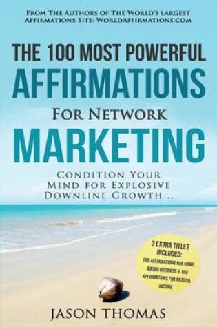 Cover of Affirmation the 100 Most Powerful Affirmations for Network Marketing 2 Amazing Affirmative Bonus Books Included for Home Based Business & Passive Income