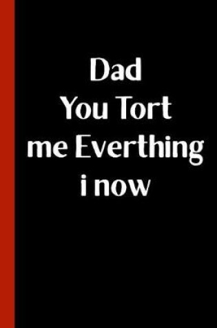 Cover of Dad You Tort Me Everthing I Now