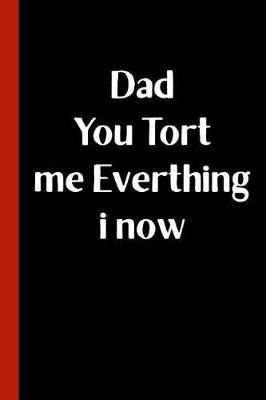 Book cover for Dad You Tort Me Everthing I Now