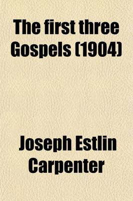 Book cover for The First Three Gospels; Their Origin and Relations