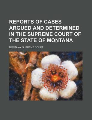 Book cover for Reports of Cases Argued and Determined in the Supreme Court of the State of Montana (Volume 46)