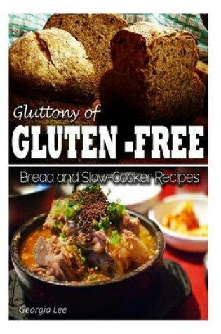 Cover of Gluttony of Gluten-Free - Bread and Slow-Cooker Recipes