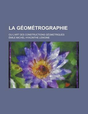 Book cover for La Geometrographie; Ou L'Art Des Constructions Geometriques