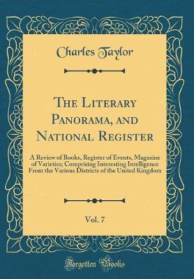 Book cover for The Literary Panorama, and National Register, Vol. 7: A Review of Books, Register of Events, Magazine of Varieties; Comprising Interesting Intelligence From the Various Districts of the United Kingdom (Classic Reprint)