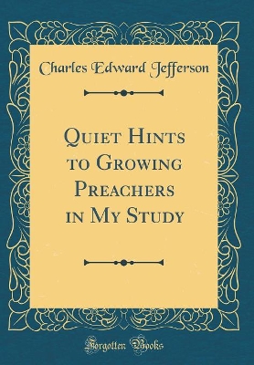 Book cover for Quiet Hints to Growing Preachers in My Study (Classic Reprint)