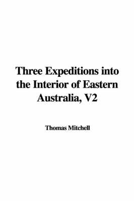 Book cover for Three Expeditions Into the Interior of Eastern Australia, V2