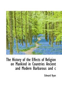 Book cover for The History of the Effects of Religion on Mankind in Countries Ancient and Modern Barbarous and C