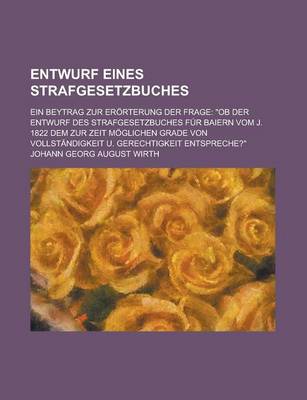 Book cover for Entwurf Eines Strafgesetzbuches; Ein Beytrag Zur Erorterung Der Frage