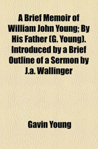 Cover of A Brief Memoir of William John Young; By His Father (G. Young). Introduced by a Brief Outline of a Sermon by J.A. Wallinger