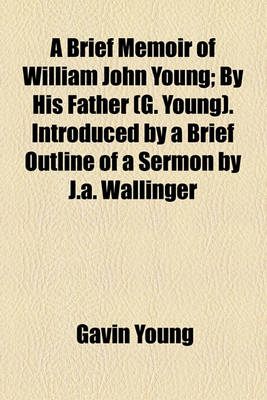 Book cover for A Brief Memoir of William John Young; By His Father (G. Young). Introduced by a Brief Outline of a Sermon by J.A. Wallinger