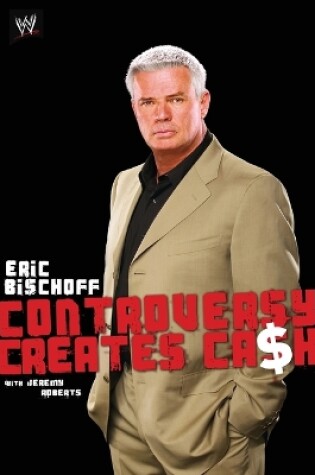 Cover of Controversy Creates Cash: Eric Bischoff