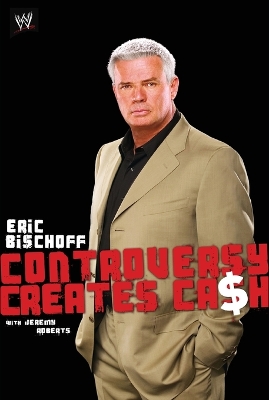 Book cover for Controversy Creates Cash: Eric Bischoff