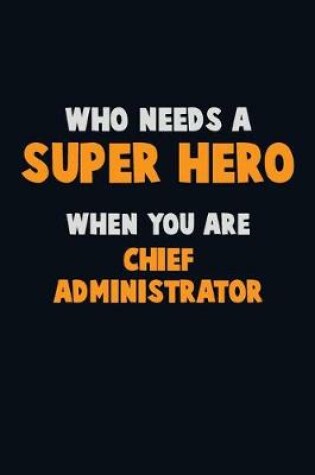 Cover of Who Need A SUPER HERO, When You Are Chief Administrator