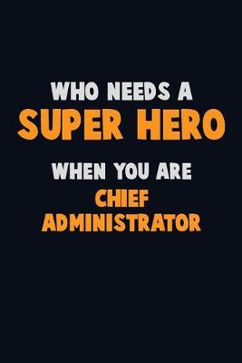 Book cover for Who Need A SUPER HERO, When You Are Chief Administrator