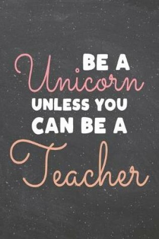 Cover of Be a Unicorn Unless You Can Be a Teacher